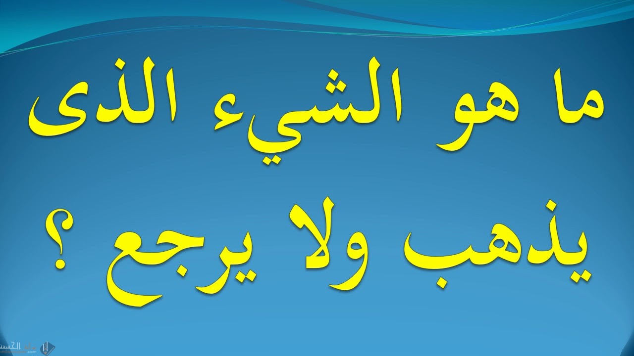 ما هو الشي الذي يذهب ولا يرجع