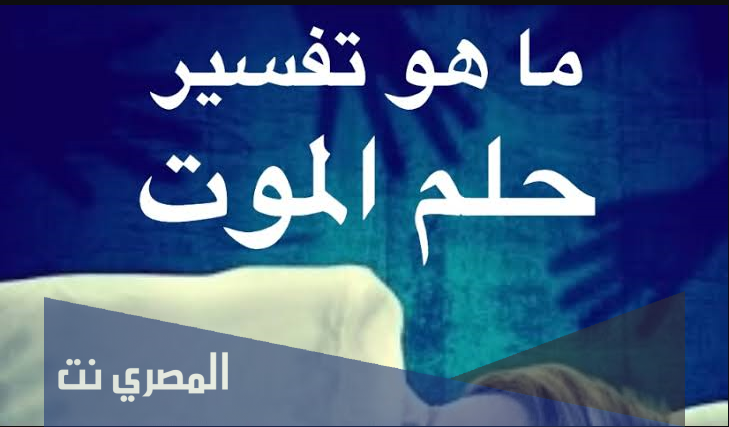 تفسير حلم الموت في المنام 2020 معنى رؤية الموت