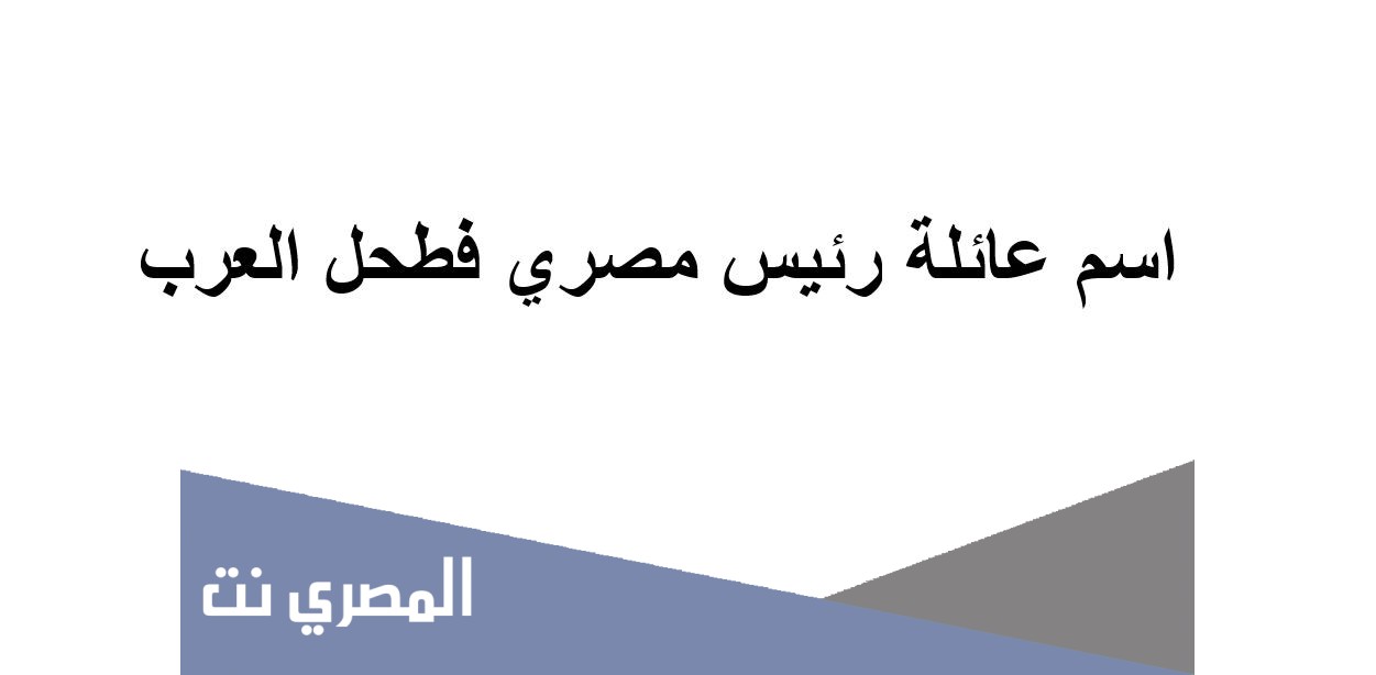   اسم عائلة رئيس مصري فطحل العرب