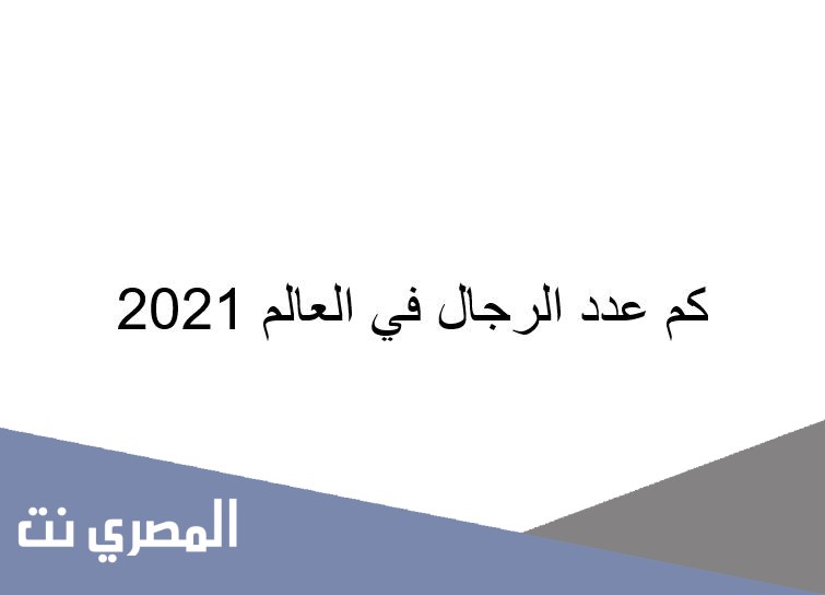 كم عدد الرجال في العالم 2021