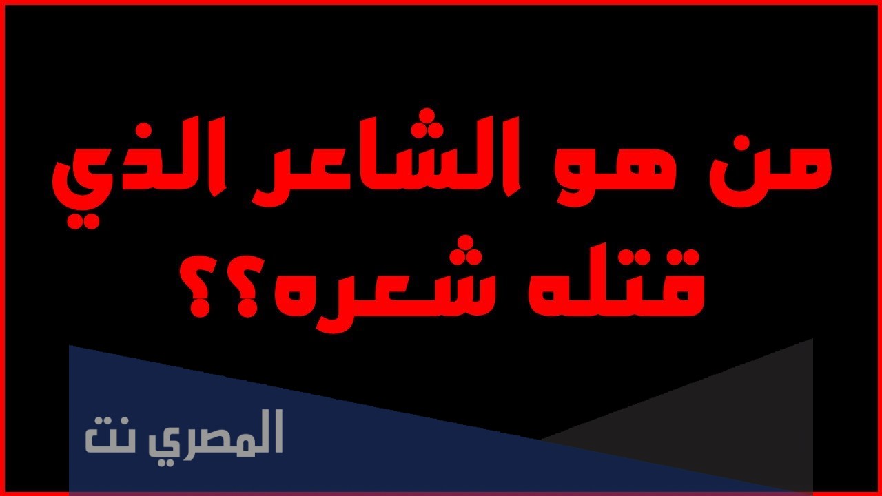 من هو الشاعر الذي قتله شعره وما هو البيت الذي قتله