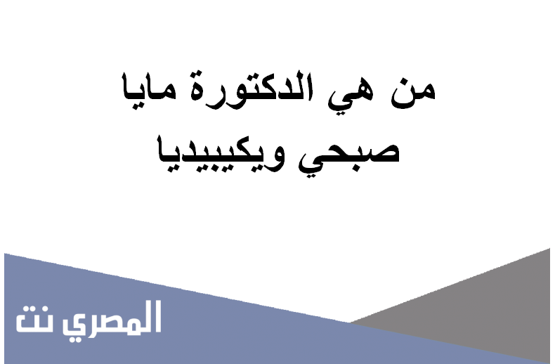 من هي الدكتورة مايا صبحي ويكيبيديا