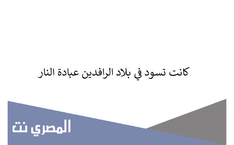 كانت تسود في بلاد الرافدين عبادة النار