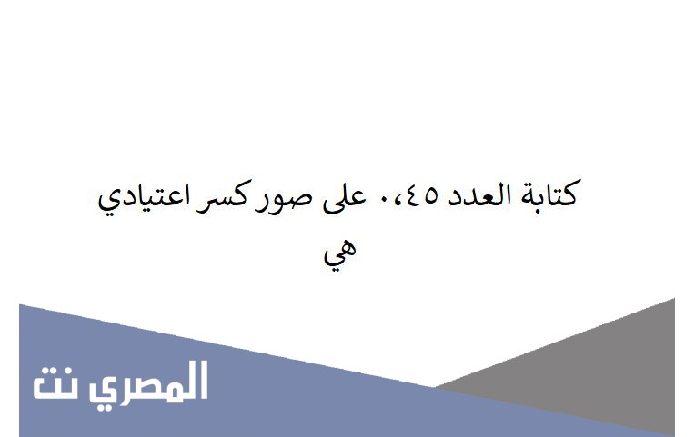 كتابة العدد ٠،٤٥ على صور كسر اعتيادي هي