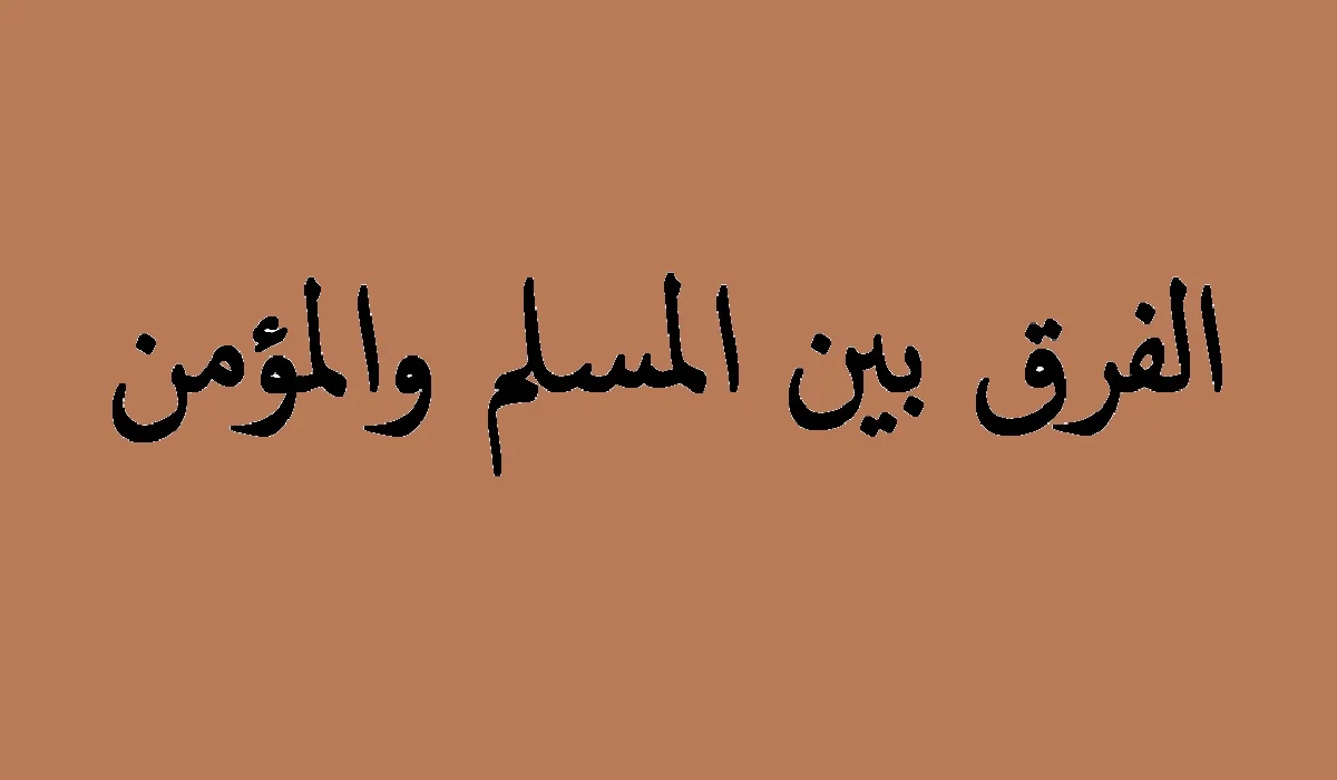معلومات عن الفرق بين المسلم والمؤمن