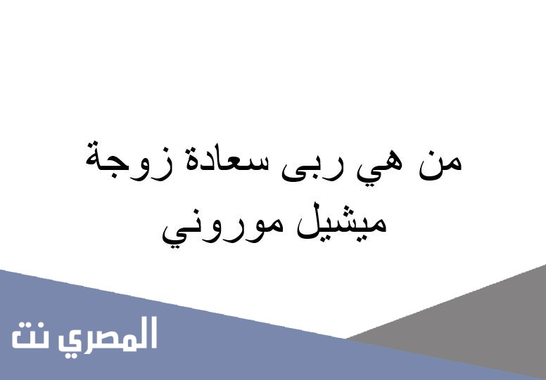 من هي ربى سعادة زوجة ميشيل موروني