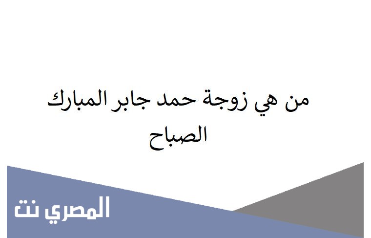 من هي زوجة حمد جابر المبارك الصباح