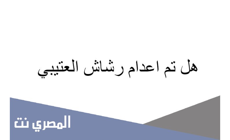 هل تم اعدام رشاش العتيبي