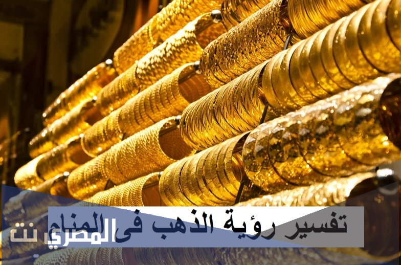معنى الذهب في المنام 2021 تفسير حلم الذهب
