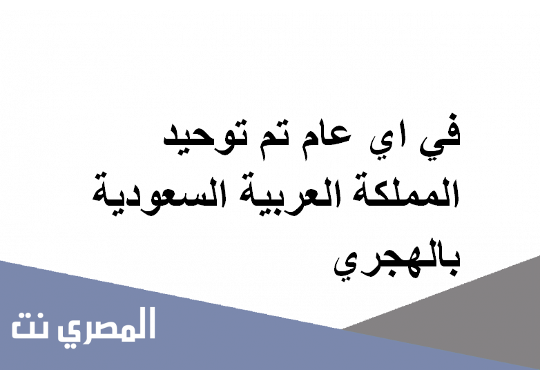 في اي عام تم توحيد المملكة العربية السعودية بالهجري