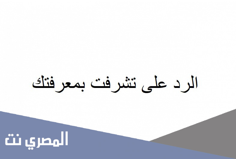 الرد على تشرفت بمعرفتك