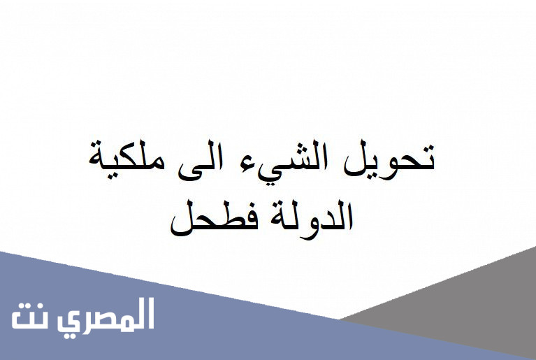 تحويل الشيء الى ملكية الدولة فطحل