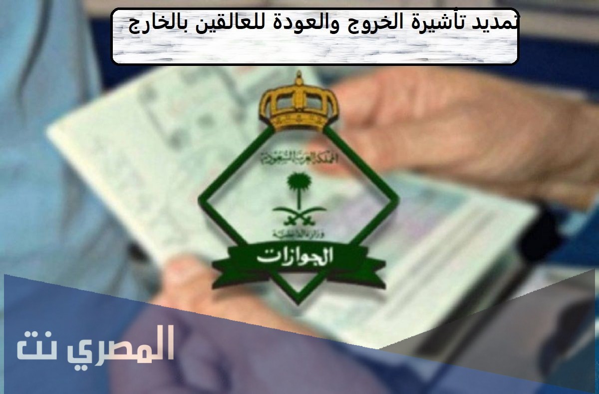 تمديد تأشيرة الخروج والعودة لمن هم خارج المملكة 2021