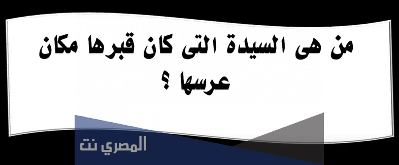 من هي السيده التي كان قبرها نفس مكان حفل زفافها