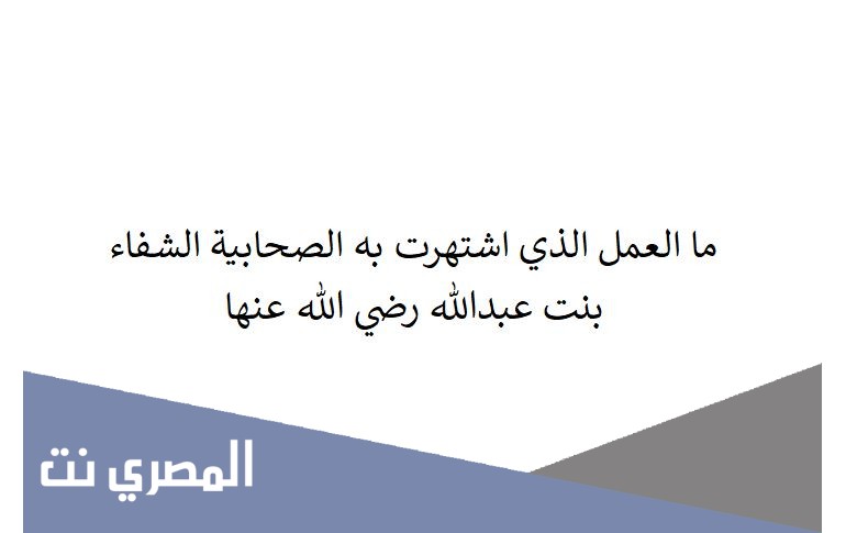 ما العمل الذي اشتهرت به الصحابية الشفاء بنت عبدالله رضي الله عنها