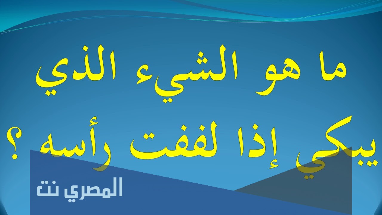 ما هو الشيء الذي يبكي اذا لففت راسه