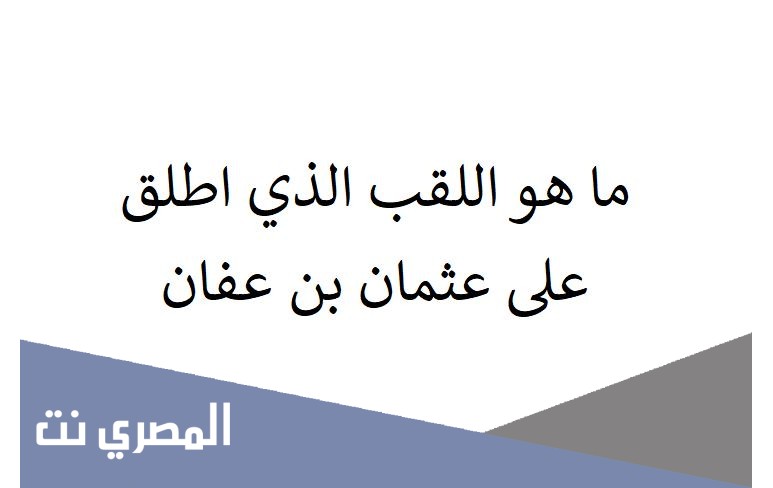 ما هو اللقب الذي اطلق على عثمان بن عفان