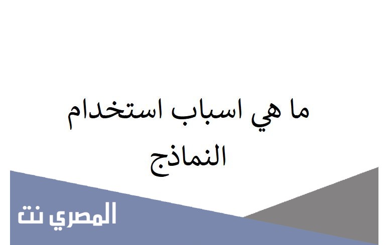 ما هي اسباب استخدام النماذج