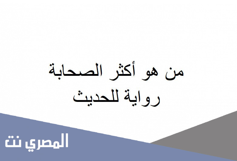 من هو أكثر الصحابة رواية للحديث