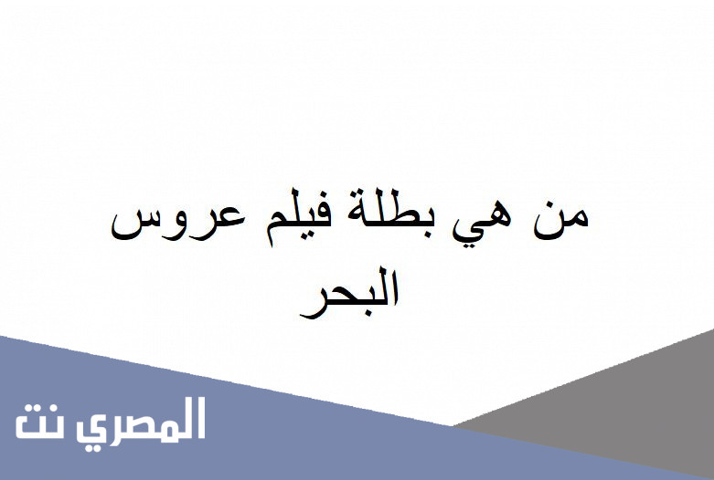 من هي بطلة فيلم عروس البحر