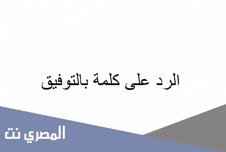 الرد على كلمة بالتوفيق