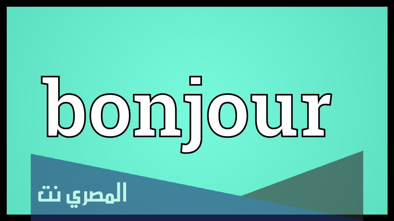 الرد على كلمة بونجور بالفرنسي