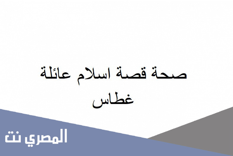 صحة قصة اسلام عائلة غطاس