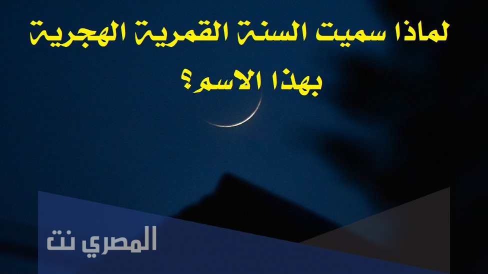 لماذا سميت السنه القمريه الهجريه بهذا الاسم