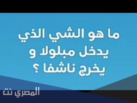 ما هو الشيء الذي يدخل مبلولا ويخرج ناشفا