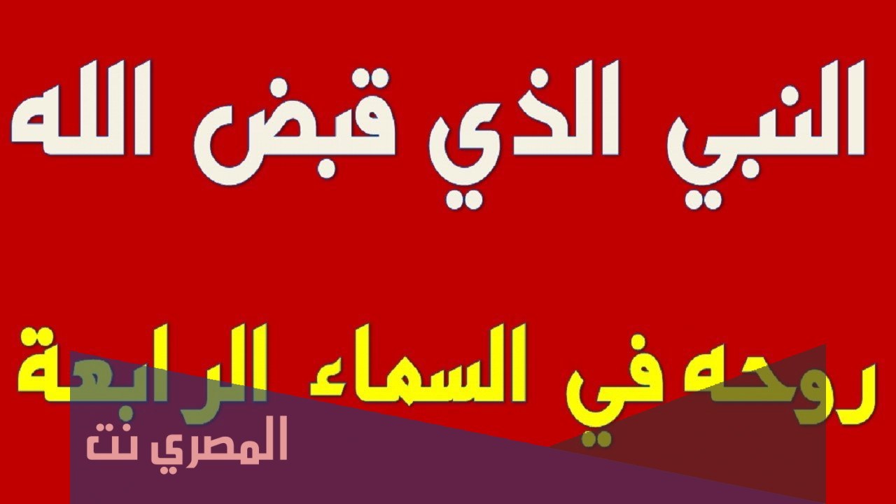 من النبي الذي قبضت روحه في السماء الرابعة