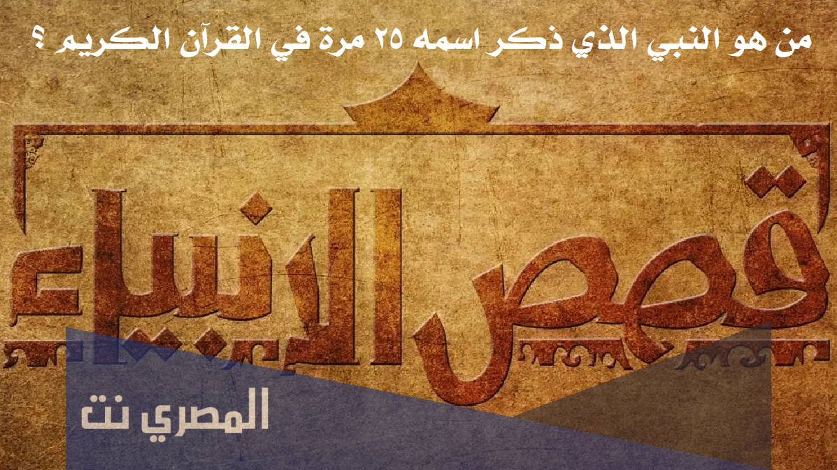 من هو النبي الذي ذكر اسمه 25 مرة في القران الكريم