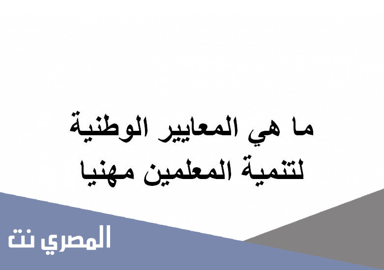 ما هي المعايير الوطنية لتنمية المعلمين مهنيا