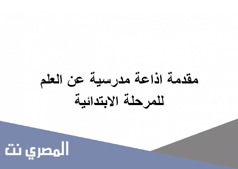 مقدمة اذاعة مدرسية عن العلم للمرحلة الابتدائية