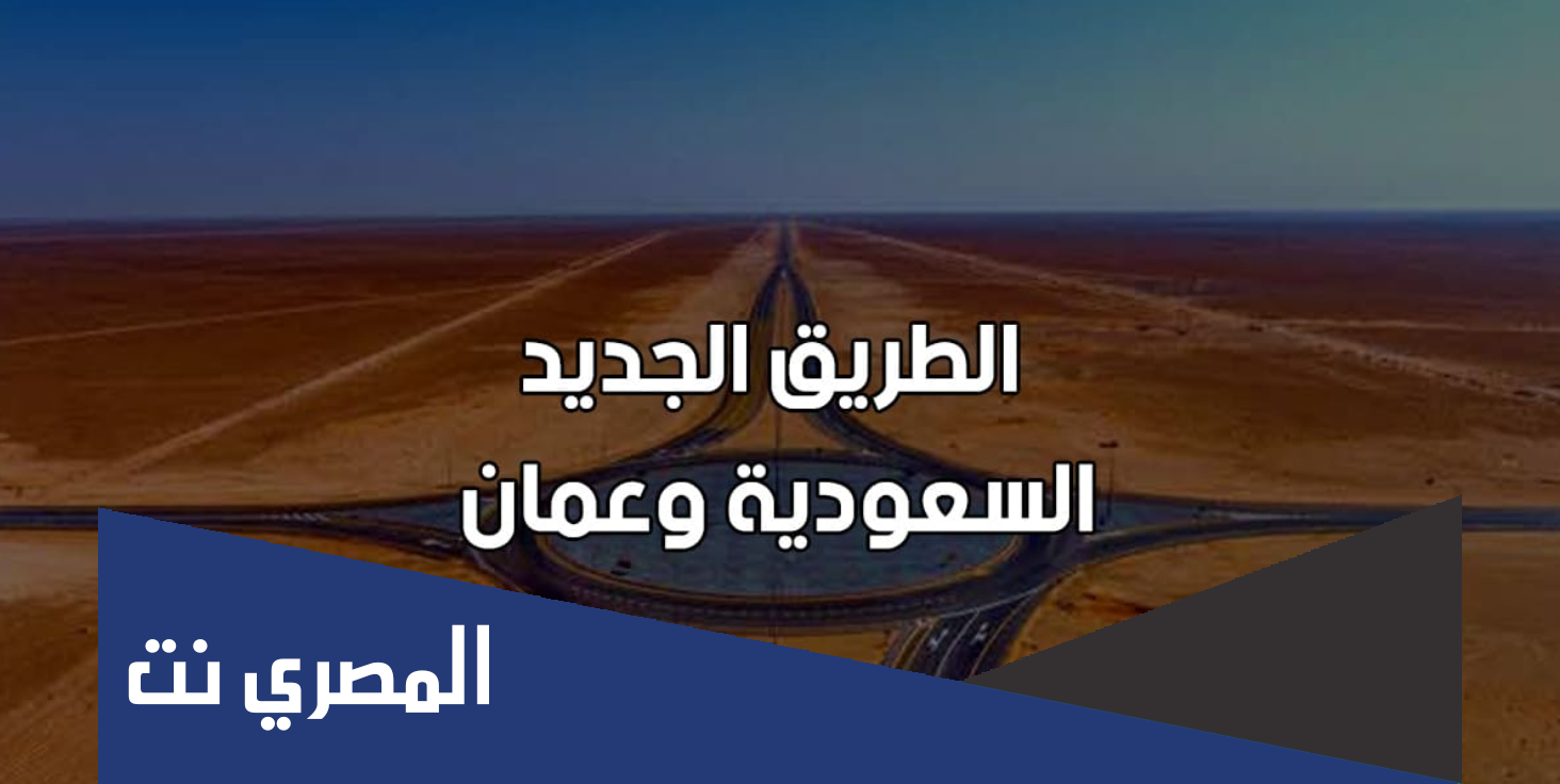 كم يختصر طريق عمان السعودية الجديد