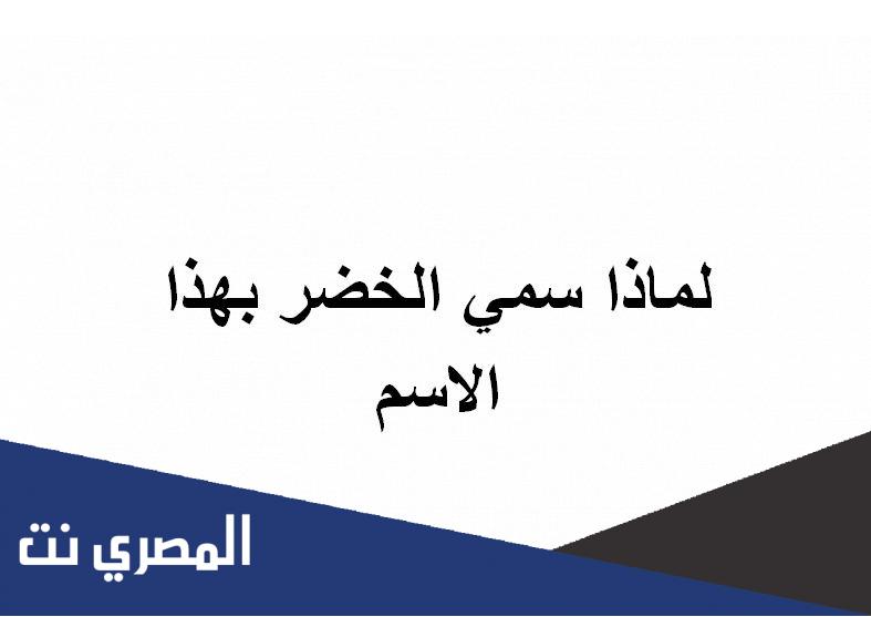 لماذا سمي الخضر بهذا الاسم