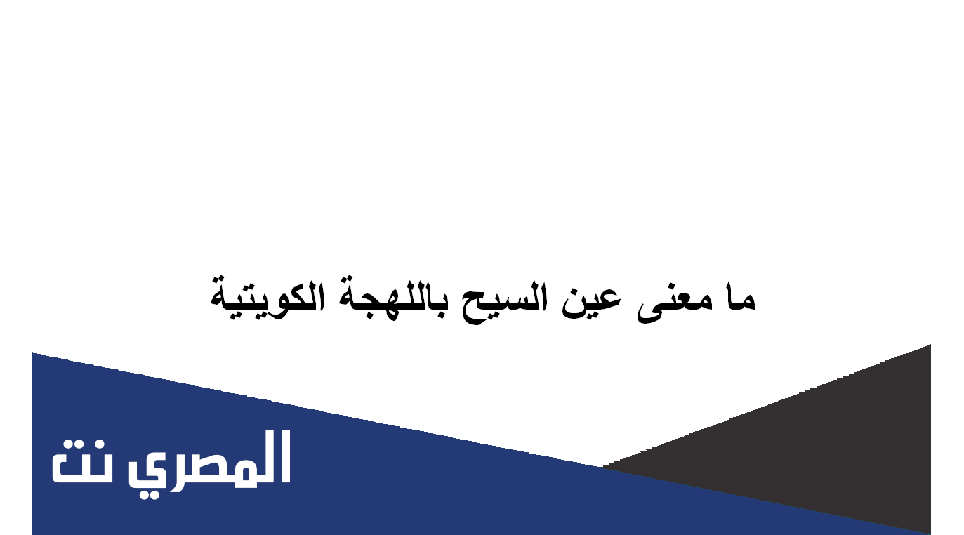 ما معنى عين السيح باللهجة الكويتية