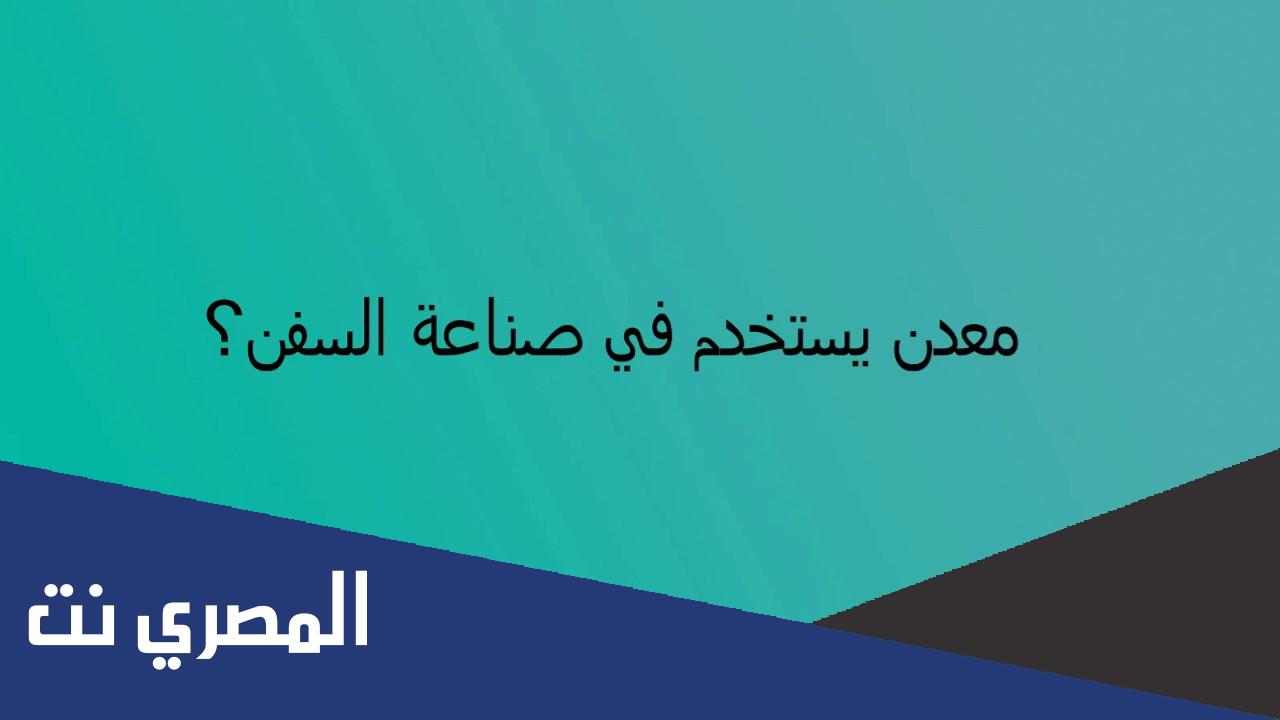 ما هو المعدن الذي يستخدم في صناعة السفن ؟