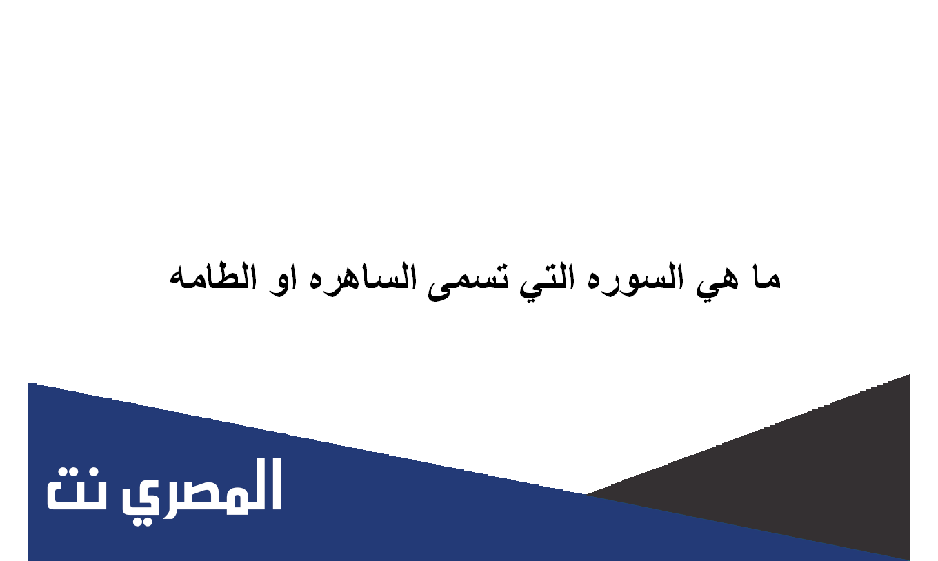 ما هي السوره التي تسمى الساهره او الطامه