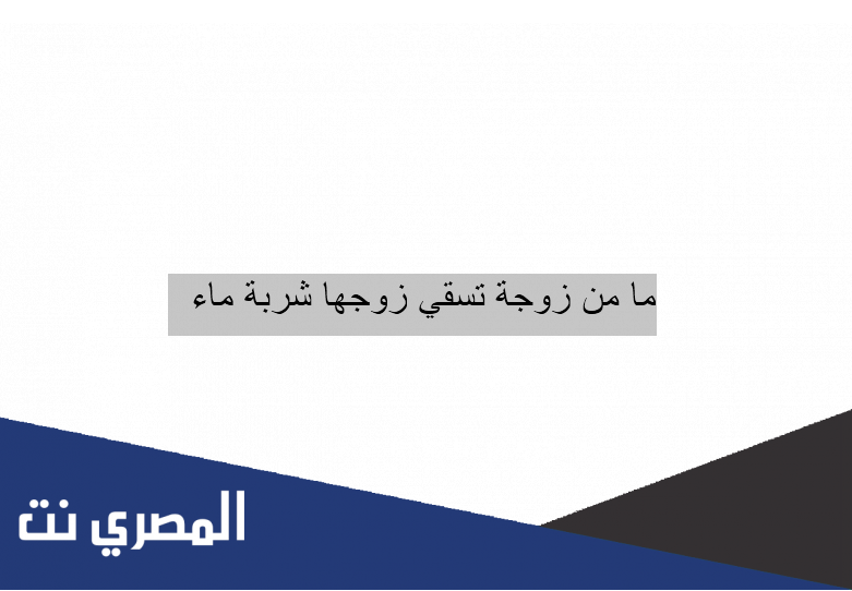 ما من زوجة تسقي زوجها شربة ماء