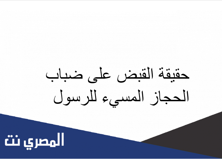 حقيقة القبض على ضباب الحجاز المسيء للرسول