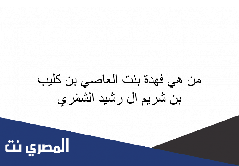 من هي فهدة بنت العاصي بن كليب بن شريم ال رشيد الشمّري