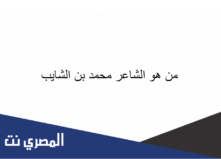 من هو الشاعر محمد بن الشايب