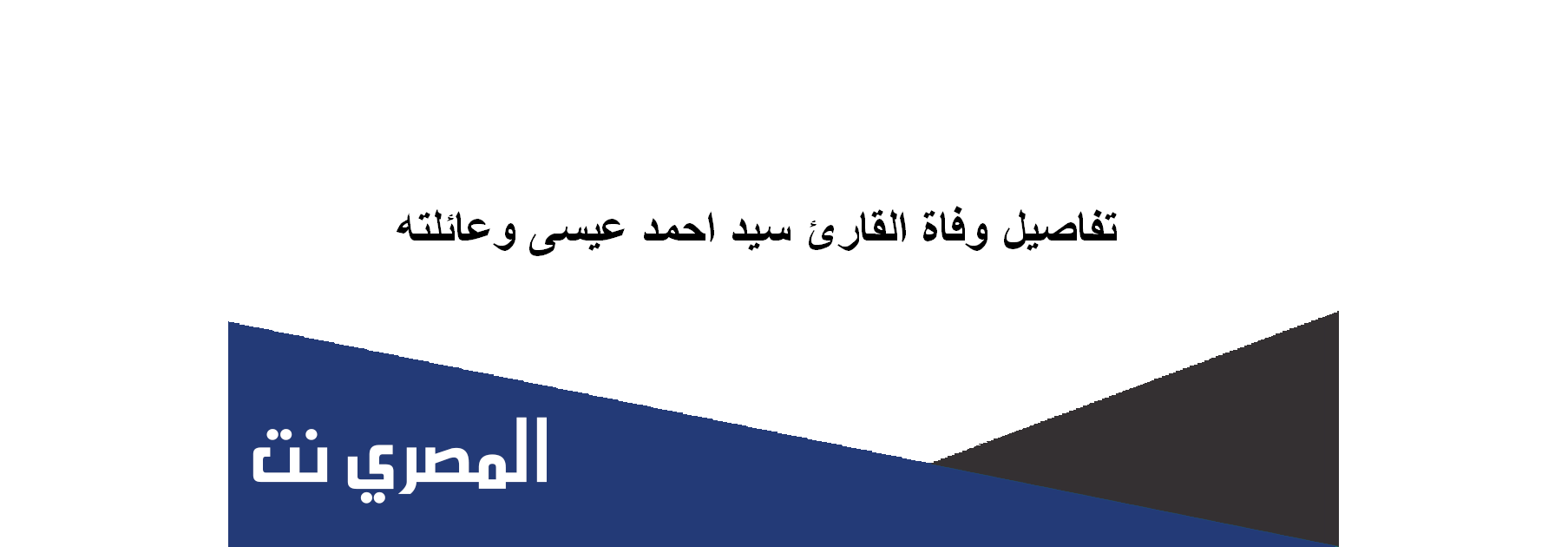 تفاصيل وفاة القارئ سيد احمد عيسى وعائلته