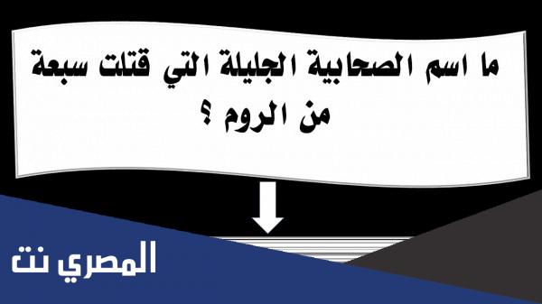 من هي الصحابية التي قتلت سبعة من الروم في معركة اليرموك