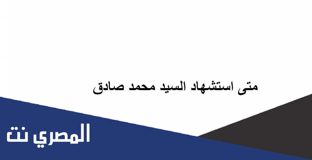 متى استشهاد السيد محمد محمد صادق
