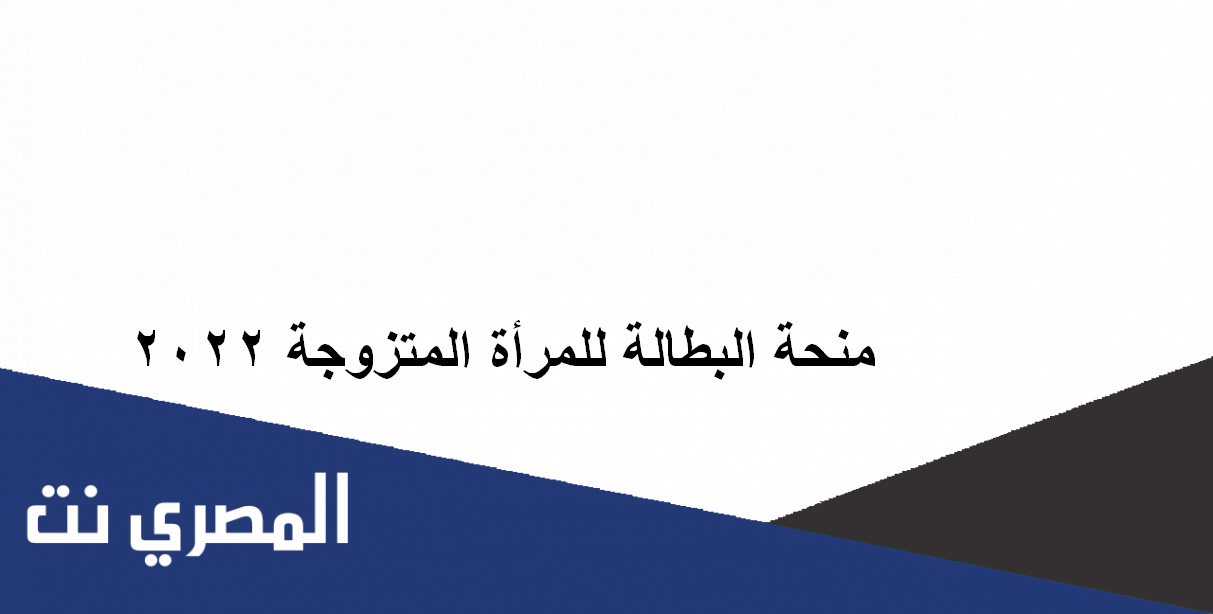 منحة البطالة للمرأة المتزوجة 2022