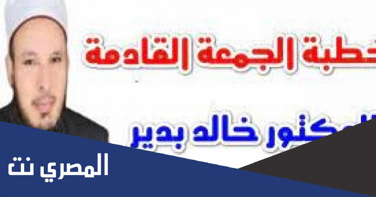 خطبة الجمعة القادمة للدكتور خالد بدير وارد