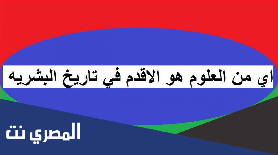 ما هو العلم الاقدم في تاريخ البشريه ؟