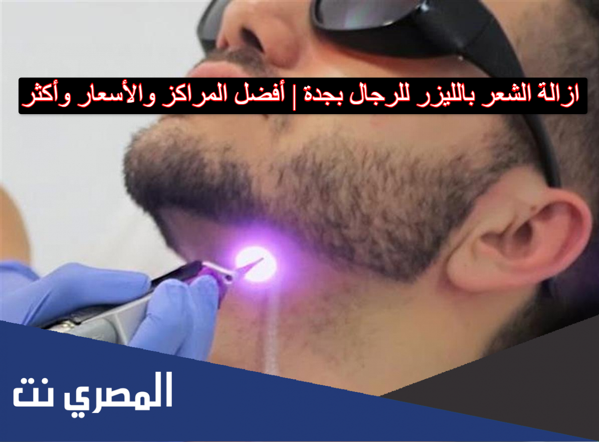 ازالة الشعر بالليزر للرجال بجدة أفضل المراكز والأسعار وأكثر