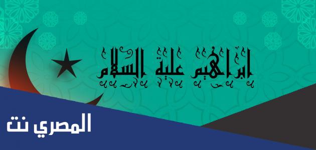 من هو أبو الأنبياء عليهم السلام ولماذا سمي بهذا الاسم؟